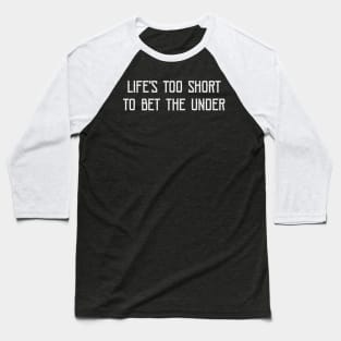 Life'S Too Short To Bet The Under Baseball T-Shirt